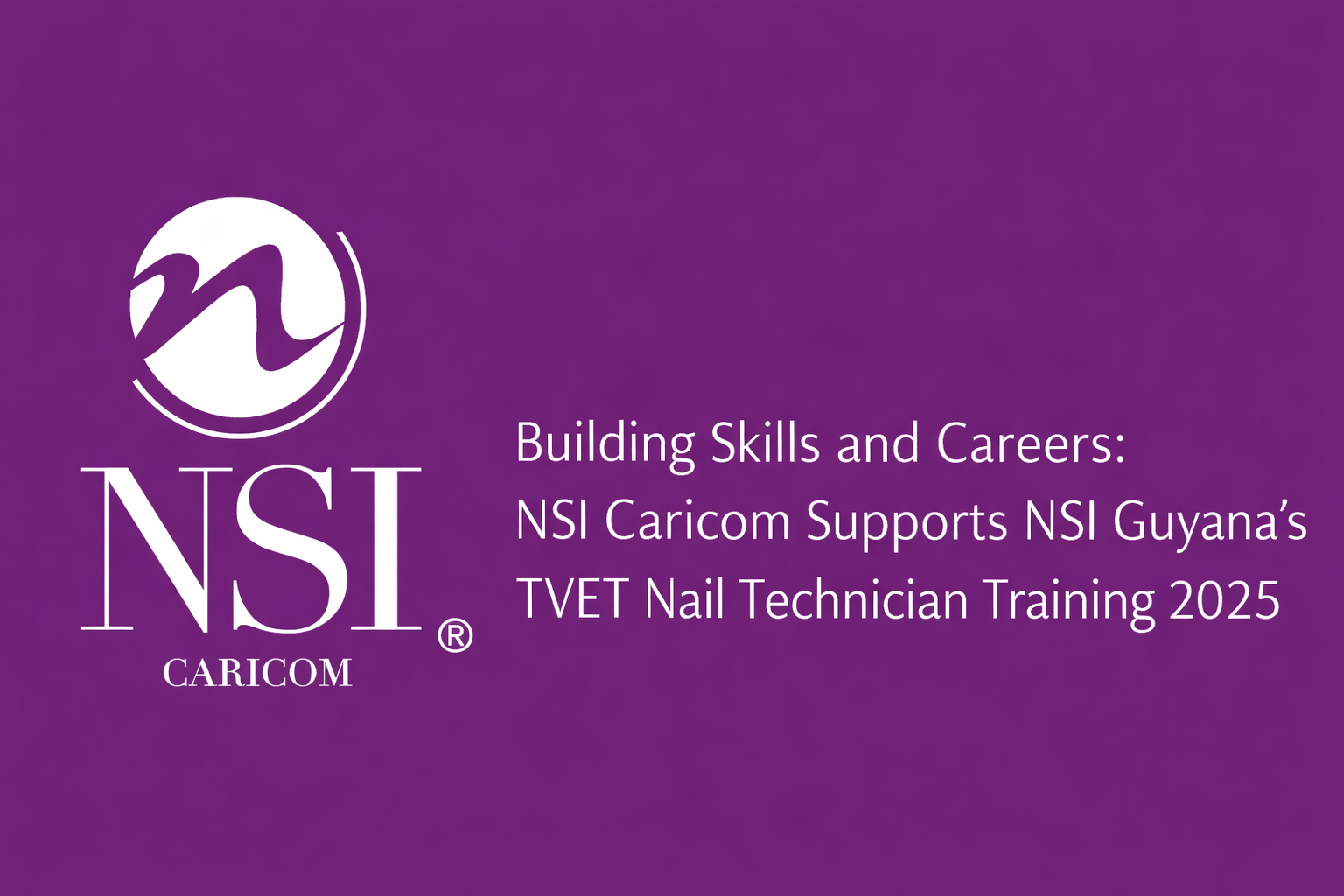Building Skills and Careers: NSI Caricom Supports NSI Guyana’s TVET Nail Technician Training 2025