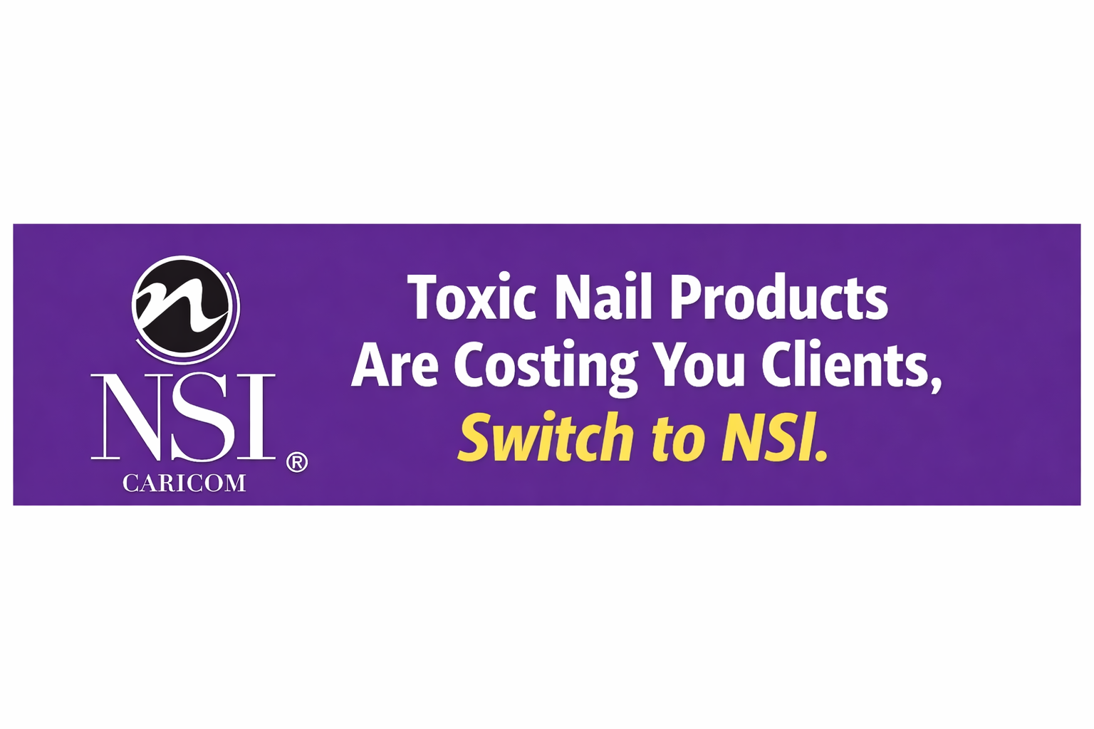 Toxic Nail Products Are Costing You Clients, Switch to NSI